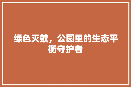 绿色灭蚊，公园里的生态平衡守护者