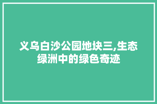 义乌白沙公园地块三,生态绿洲中的绿色奇迹