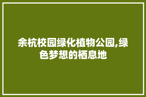 余杭校园绿化植物公园,绿色梦想的栖息地 有机育苗