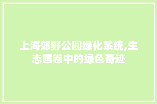 上海郊野公园绿化系统,生态画卷中的绿色奇迹