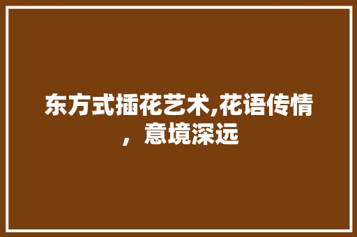 东方式插花艺术,花语传情，意境深远