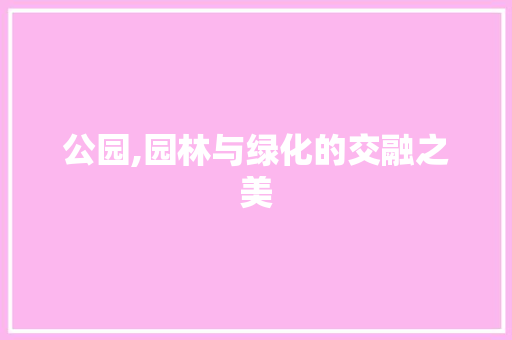 公园,园林与绿化的交融之美