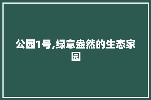 公园1号,绿意盎然的生态家园