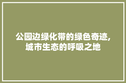 公园边绿化带的绿色奇迹,城市生态的呼吸之地