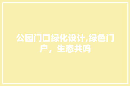 公园门口绿化设计,绿色门户，生态共鸣