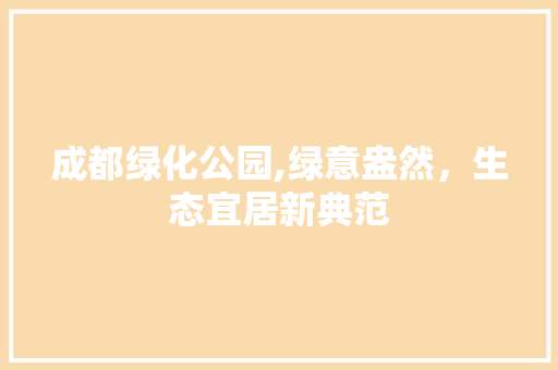 成都绿化公园,绿意盎然，生态宜居新典范