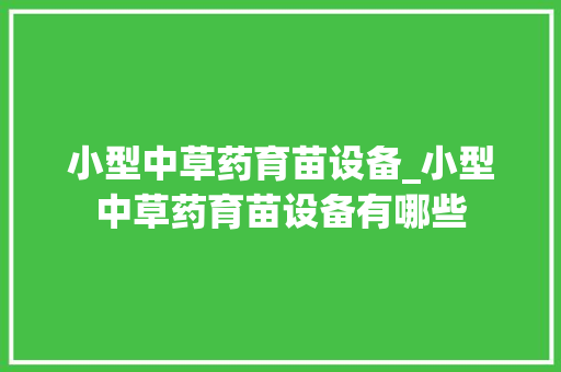 小型中草药育苗设备_小型中草药育苗设备有哪些