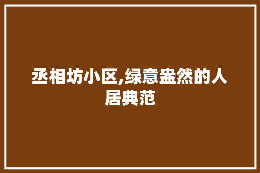 丞相坊小区,绿意盎然的人居典范