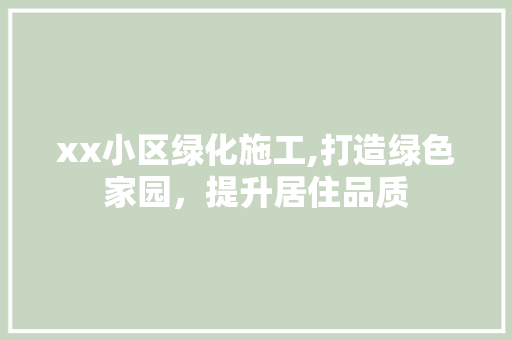 xx小区绿化施工,打造绿色家园，提升居住品质