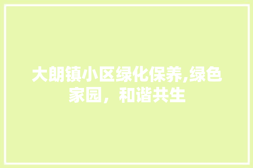 大朗镇小区绿化保养,绿色家园，和谐共生