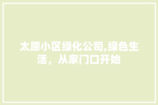 太原小区绿化公司,绿色生活，从家门口开始