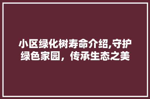 小区绿化树寿命介绍,守护绿色家园，传承生态之美