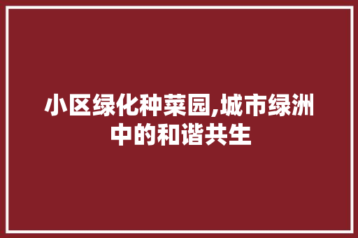 小区绿化种菜园,城市绿洲中的和谐共生