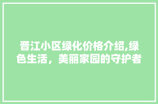晋江小区绿化价格介绍,绿色生活，美丽家园的守护者 水果育苗
