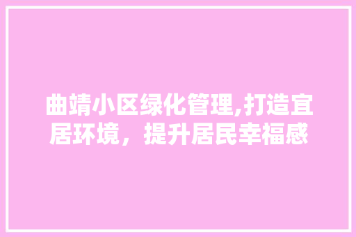 曲靖小区绿化管理,打造宜居环境，提升居民幸福感 花卉育苗