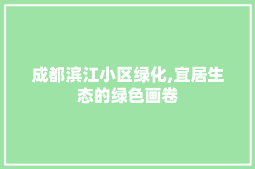 成都滨江小区绿化,宜居生态的绿色画卷