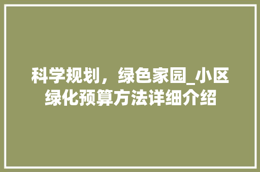 科学规划，绿色家园_小区绿化预算方法详细介绍