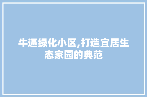 牛逼绿化小区,打造宜居生态家园的典范 育苗设备