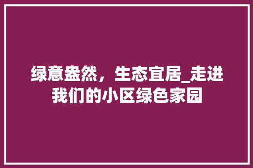 绿意盎然，生态宜居_走进我们的小区绿色家园 温室育苗