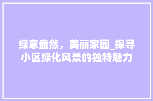 绿意盎然，美丽家园_探寻小区绿化风景的独特魅力 育苗设备