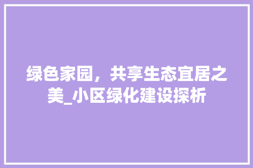 绿色家园，共享生态宜居之美_小区绿化建设探析