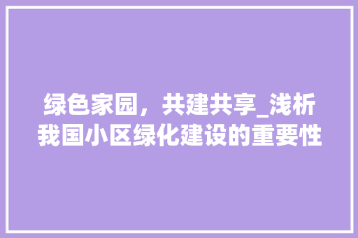 绿色家园，共建共享_浅析我国小区绿化建设的重要性