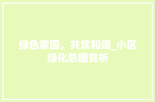 绿色家园，共筑和谐_小区绿化总图赏析