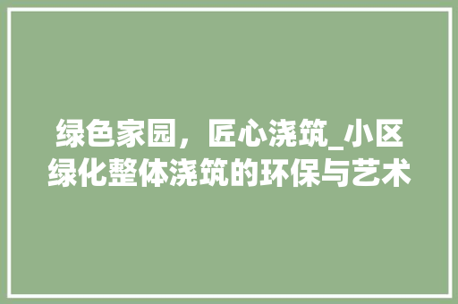 绿色家园，匠心浇筑_小区绿化整体浇筑的环保与艺术 水果育苗