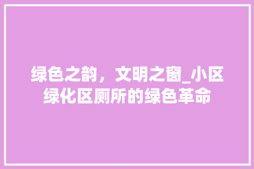 绿色之韵，文明之窗_小区绿化区厕所的绿色革命