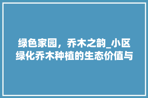 绿色家园，乔木之韵_小区绿化乔木种植的生态价值与方法探索 育苗设备
