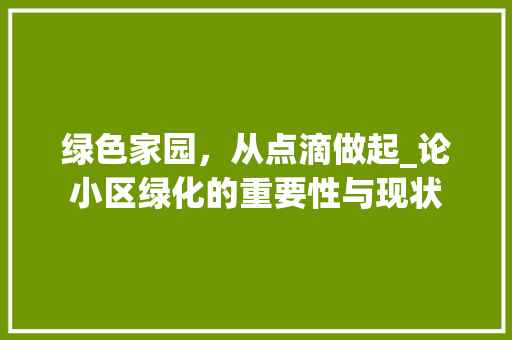 绿色家园，从点滴做起_论小区绿化的重要性与现状