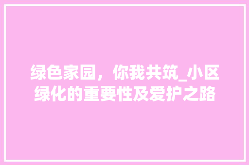 绿色家园，你我共筑_小区绿化的重要性及爱护之路 有机育苗
