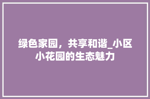 绿色家园，共享和谐_小区小花园的生态魅力