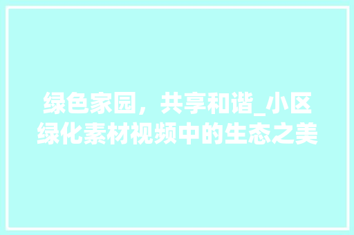 绿色家园，共享和谐_小区绿化素材视频中的生态之美 有机育苗