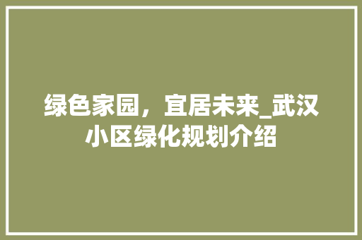 绿色家园，宜居未来_武汉小区绿化规划介绍