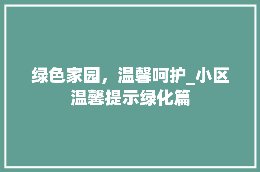 绿色家园，温馨呵护_小区温馨提示绿化篇