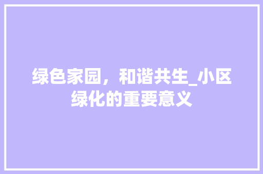 绿色家园，和谐共生_小区绿化的重要意义