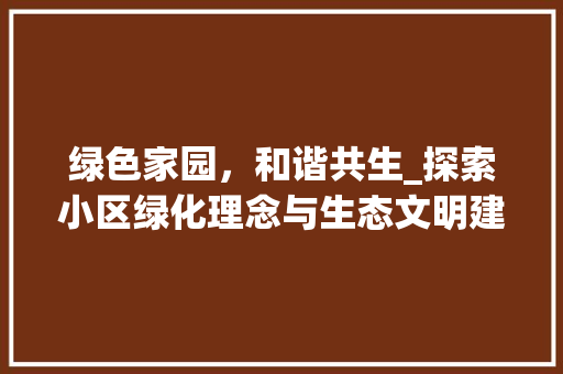 绿色家园，和谐共生_探索小区绿化理念与生态文明建设