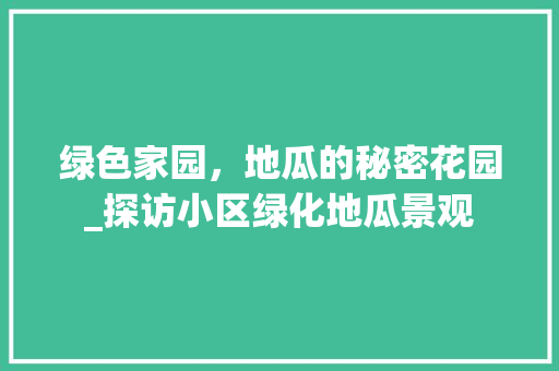 绿色家园，地瓜的秘密花园_探访小区绿化地瓜景观