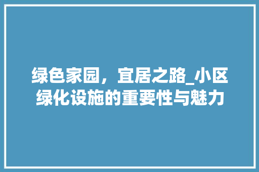 绿色家园，宜居之路_小区绿化设施的重要性与魅力