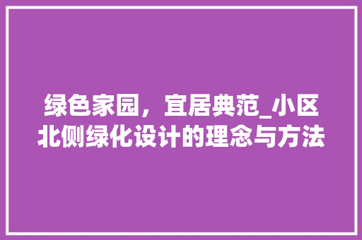绿色家园，宜居典范_小区北侧绿化设计的理念与方法 有机育苗