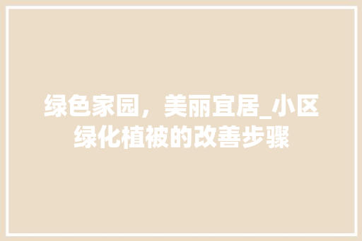 绿色家园，美丽宜居_小区绿化植被的改善步骤