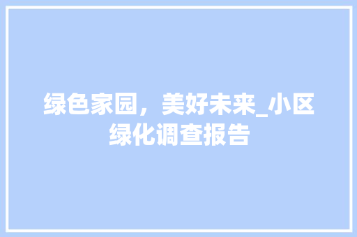 绿色家园，美好未来_小区绿化调查报告 无土育苗
