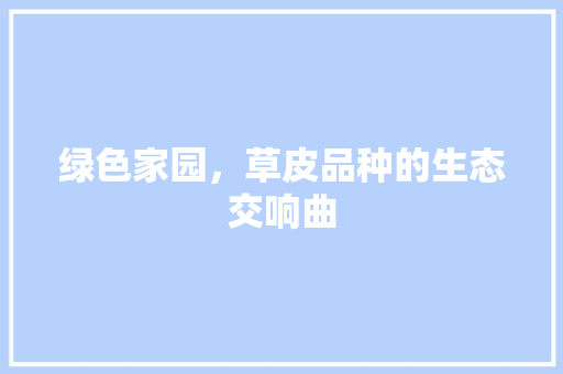 绿色家园，草皮品种的生态交响曲