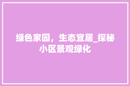 绿色家园，生态宜居_探秘小区景观绿化