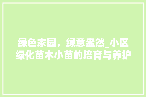 绿色家园，绿意盎然_小区绿化苗木小苗的培育与养护
