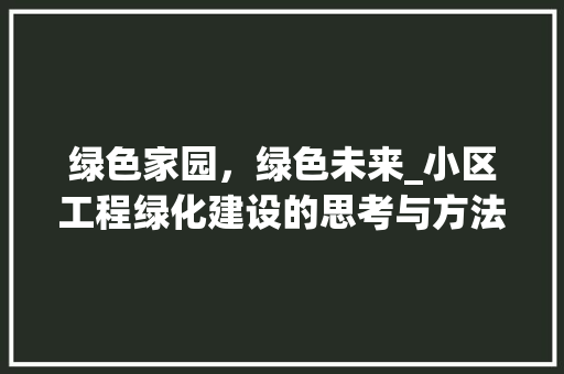 绿色家园，绿色未来_小区工程绿化建设的思考与方法 林木育苗