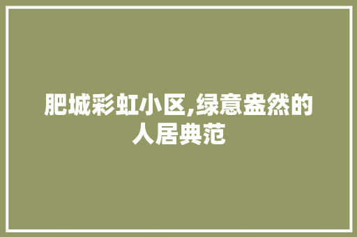 肥城彩虹小区,绿意盎然的人居典范 育苗设备