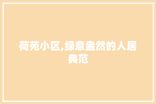 荷苑小区,绿意盎然的人居典范