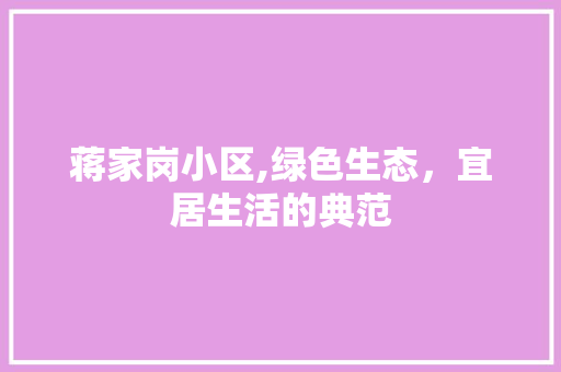 蒋家岗小区,绿色生态，宜居生活的典范 水果育苗